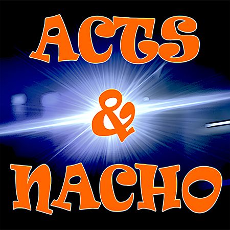 Acts & Nacho